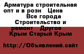 Арматура строительная опт и в розн › Цена ­ 3 000 - Все города Строительство и ремонт » Другое   . Крым,Старый Крым